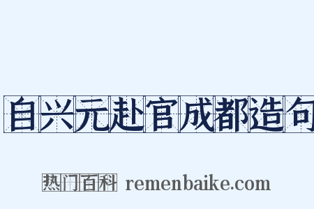 自兴元赴官成都造句是什么意思的图片